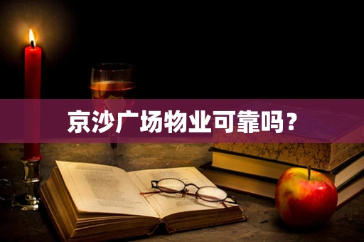 京沙广场物业可靠吗？