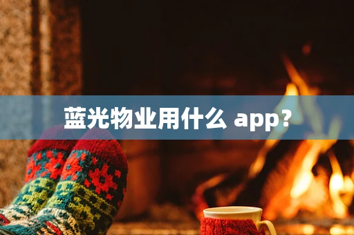 蓝光物业用什么 app？