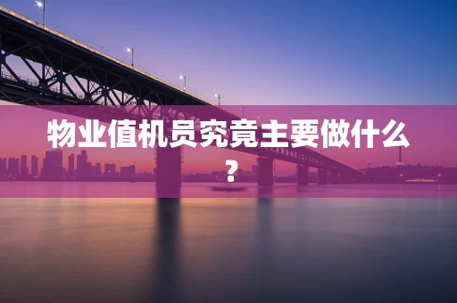 物业值机员究竟主要做什么？