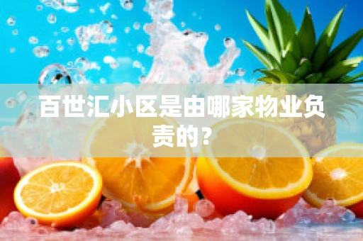 百世汇小区是由哪家物业负责的？