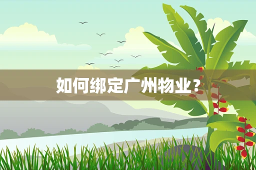 如何绑定广州物业？